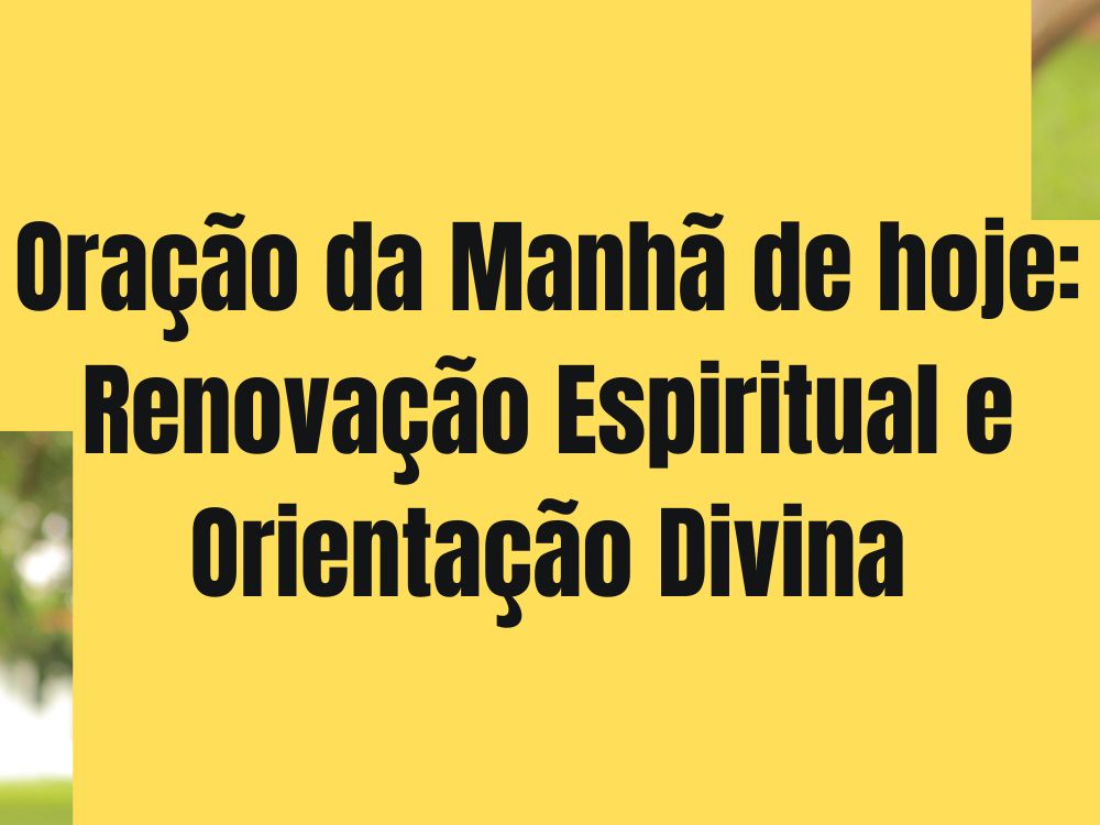 Oração da Manhã de hoje Renovação Espiritual e Orientação Divina