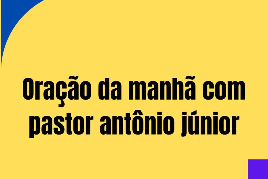 Oração da manhã com pastor antônio júnior